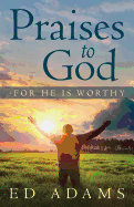 Praises to God-For He Is Worthy