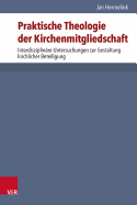 Praktische Theologie Der Kirchenmitgliedschaft: Interdisziplinare Untersuchungen Zur Gestaltung Kirchlicher Beteiligung