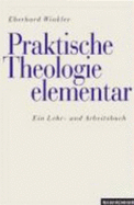 Praktische Theologie elementar: Ein Lehr- und Arbeitsbuch