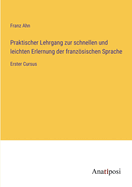 Praktischer lehrgang zur schnellen und leichten erlernung der franzsischen sprache