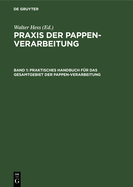 Praktisches Handbuch F?r Das Gesamtgebiet Der Pappen-Verarbeitung
