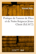 Pratique de l'Amour de Dieu Et de Notre-Seigneur J?sus-Christ: Augment? de Diverses Consid?rations Et Pratiques