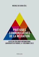 Pratiques Communicatives de la Mdiation: Actes Du Colloque International- (Universit de Padoue, 6-7 Dcembre 2012)