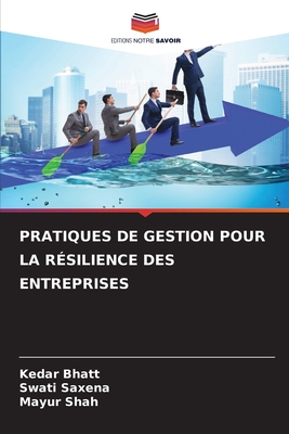 Pratiques de Gestion Pour La R?silience Des Entreprises - Bhatt, Kedar, and Saxena, Swati, and Shah, Mayur