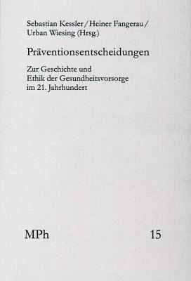 Praventionsentscheidungen: Zur Geschichte Und Ethik Der Gesundheitsvorsorge Im 21. Jahrhundert - Fangerau, Heiner (Editor), and Kessler, Sebastian (Editor), and Wiesing, Urban (Editor)