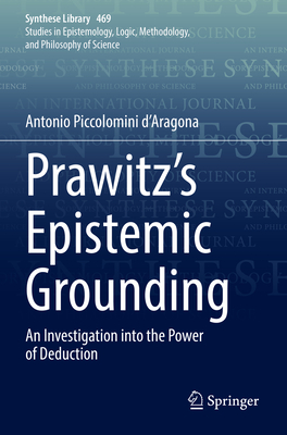 Prawitz's Epistemic Grounding: An Investigation into the Power of Deduction - Piccolomini d'Aragona, Antonio