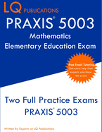 PRAXIS 5003 Mathematics Elementary Education Exam: Two Full Practice Exams PRAXIS 5003