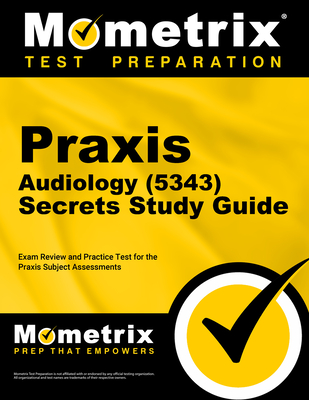 Praxis Audiology (5343) Secrets Study Guide: Exam Review and Practice Test for the Praxis Subject Assessments - Mometrix (Editor)