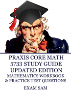Praxis Core Math 5733 Study Guide Updated Edition: with Mathematics Workbook and Practice Tests - Academic Skills for Educators