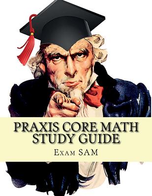 Praxis Core Math Study Guide: With Mathematics Workbook and Practice Tests - Academic Skills for Educators (5732) - Exam Sam