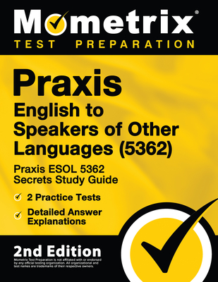 Praxis English to Speakers of Other Languages (5362) - Praxis ESOL 5362 Secrets Study Guide, 2 Practice Tests, Detailed Answer Explanations: [2nd Edition] - Mometrix Teacher Certification Test (Editor)
