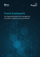 Praxis Framework: an integrated guide to the management of projects, programmes and portfolios