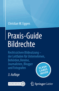 Praxis-Guide Bildrechte: Rechtssichere Bildnutzung - der Leitfaden f?r Unternehmen, Behrden, Vereine, Journalisten, Blogger und Fotografen