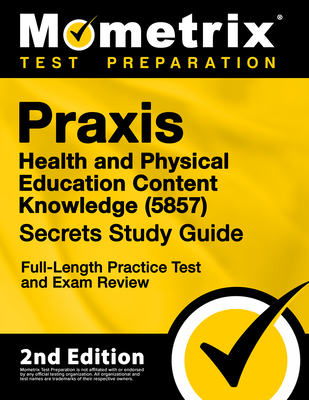 Praxis Health and Physical Education Content Knowledge 5857 Secrets Study Guide - Full-Length Practice Test and Exam Review: [2nd Edition] - Matthew Bowling (Editor)