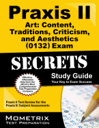 Praxis II Art Content, Traditions, Criticism, and Aesthetics (0132) Exam Secrets Study Guide: Praxis II Test Review for the Praxis II Subject Assessments