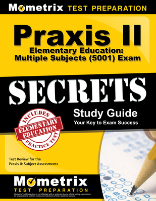 Praxis II Elementary Education: Multiple Subjects (5001) Exam Secrets Study Guide: Praxis II Test Review for the Praxis II: Subject Assessments - Praxis II Exam Secrets Test Prep (Editor)