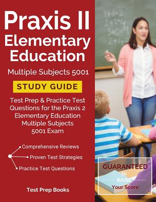 Praxis II Elementary Education Multiple Subjects 5001 Study Guide: Test Prep & Practice Test Questions for the Praxis 2 Elementary Education Multiple Subjects 5001 Exam - Test Prep Books