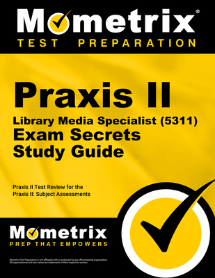 PRAXIS II Library Media Specialist (5311) Exam Secrets Study Guide: PRAXIS II Test Review for the PRAXIS II: Subject Assessments - Mometrix Teacher Certification Test Team (Editor)