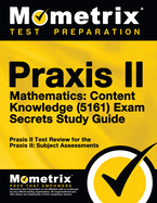 Praxis II Mathematics: Content Knowledge (5161) Exam Secrets Study Guide: Praxis II Test Review for the Praxis II: Subject Assessments