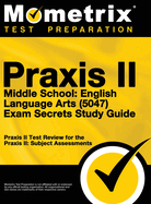 Praxis II Middle School English Language Arts (5047) Exam Secrets: Praxis II Test Review for the Praxis II: Subject Assessments