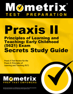 Praxis II Principles of Learning and Teaching: Early Childhood (5621) Exam Secrets Study Guide: Praxis II Test Review for the Praxis II: Principles of Learning and Teaching (Plt)