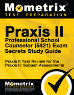 Praxis II Professional School Counselor (5421) Exam Secrets Study Guide: Praxis II Test Review for the Praxis II: Subject Assessments