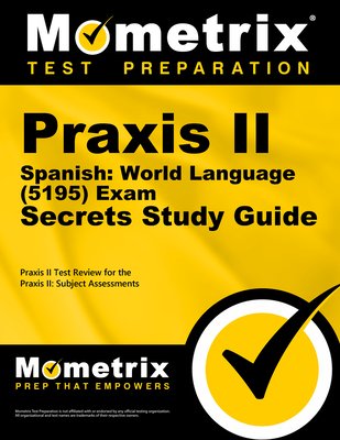 Praxis II Spanish: World Language (5195) Exam Secrets Study Guide: Praxis II Test Review for the Praxis II: Subject Assessments - Mometrix Teacher Certification Test Team (Editor)
