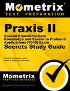 Praxis II Special Education: Core Knowledge and Severe to Profound Applications (5545) Exam Secrets Study Guide: Praxis II Test Review for the Praxis II: Subject Assessments