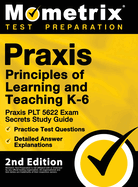 Praxis Principles of Learning and Teaching K-6: Praxis PLT 5622 Exam Secrets Study Guide, Practice Test Questions, Detailed Answer Explanations: [2nd Edition]
