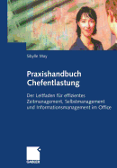 Praxishandbuch Chefentlastung: Der Leitfaden Fur Effizientes Zeitmanagement, Selbstmanagement Und Informationsmanagement Im Office