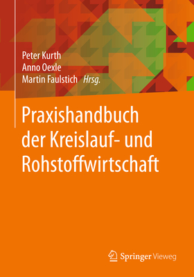 Praxishandbuch Der Kreislauf- Und Rohstoffwirtschaft - Kurth, Peter (Editor), and Oexle, Anno (Editor), and Faulstich, Martin (Editor)