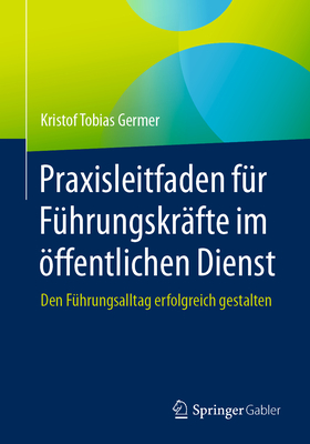 Praxisleitfaden F?r F?hrungskr?fte Im ?ffentlichen Dienst: Den F?hrungsalltag Erfolgreich Gestalten - Germer, Kristof Tobias