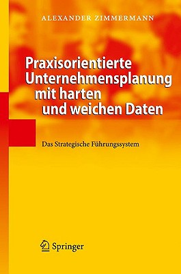 Praxisorientierte Unternehmensplanung Mit Harten Und Weichen Daten: Das Strategische Fuhrungssystem - Zimmermann, Alexander