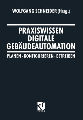 Praxiswissen Digitale Gebaudeautomation: Planen, Konfigurieren, Betreiben - Schneider, Wolfgang, OBE (Contributions by), and Fa?bender, Hans-Werner (Contributions by), and Jensch, Werner (Contributions by)