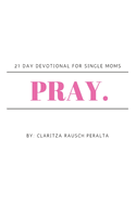 Pray.: 21 Day Devotional For Single Moms