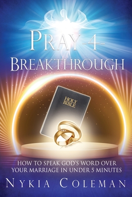 Pray-4-Breakthrough: How to Speak God's Word Over Your Marriage in Under 5 Minutes - Coleman, Nykia