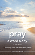 Pray a Word a Day Volume 1: Connecting with God One Word at a Time