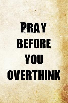 Pray Before You Overthink: Christian Message Writing Journal Lined, Diary, Notebook for Men & Women - Not Only Journals, and I Live to Journal (Designer)