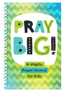 Pray Big!: A Mighty Prayer Journal for Kids