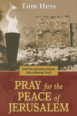 Pray for the Peace of Jerusalem: ...Until Her Salvation Shines Like a Blazing Torch - Hess, Tom