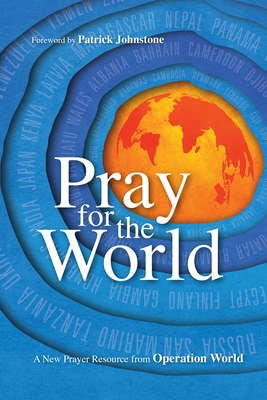 Pray for the World: A New Prayer Resource from Operation World - Johnstone, Patrick (Foreword by), and Wall, Molly (Editor)