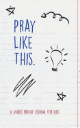 Pray Like This: A Guided Prayer Journal for Kids