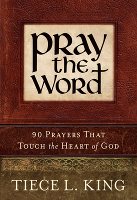 Pray the Word: 90 Prayers That Touch the Heart of God - King, Tiece L