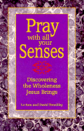 Pray with All Your Senses: Discovering the Wholeness Jesus Brings