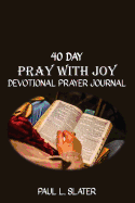 Pray with Joy: 40 Day Devotional Prayer Journal for Men Wanting to Be in Touch with their Emotions