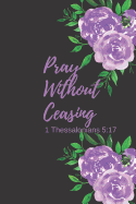 Pray Without Ceasing: Prayer Journal/ Bullet Journal/ Dot Grid Notebook, 6x9 Wide Ruled Lined with Dots, 100 Pages