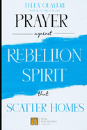 Prayer against Rebellion Spirit That Scatter Home