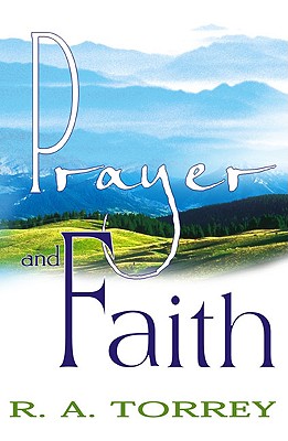 Prayer and Faith - Torrey, R A