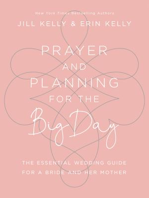 Prayer and Planning for the Big Day: The Essential Wedding Guide for a Bride and Her Mother - Kelly, Jill Marie, and Kelly, Erin