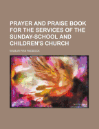 Prayer and Praise Book for the Services of the Sunday-School and Children's Church